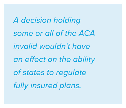 A decision holding some or all of the ACA invalid wouldn&rsquo;t have an effect on the ability of states to regulate fully insured plans.